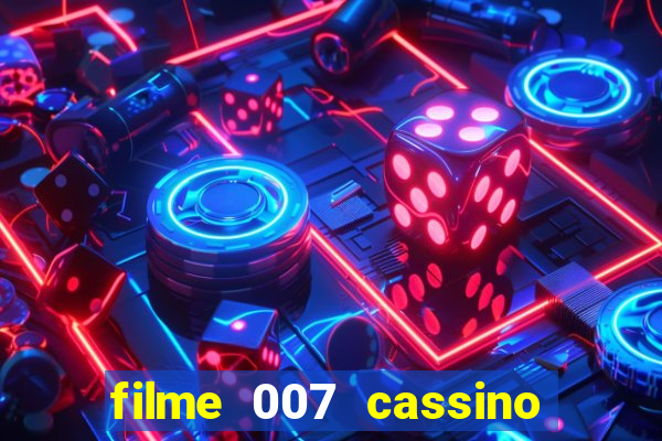 filme 007 cassino royale completo dublado